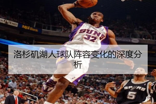洛杉矶湖人球队阵容变化的深度分析